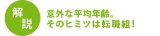 意外な平均年齢。そのヒミツは転職組！