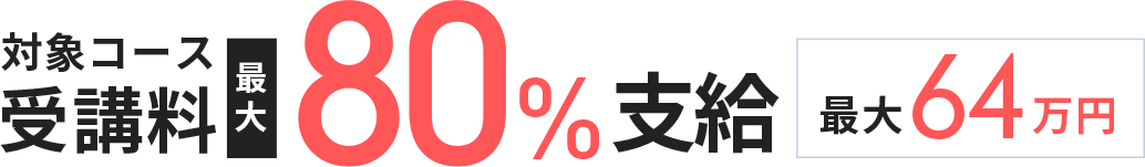 対象コース受講料最大80％支給 最大64万円