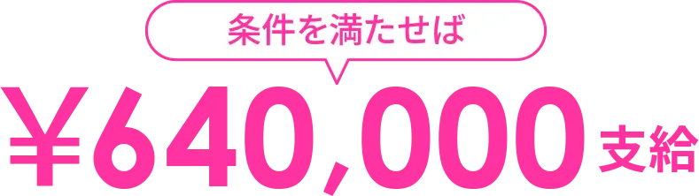 条件を満たせば640,000万円支給