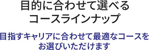 目的に合わせて選べるコースラインナップ