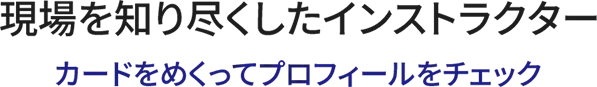 現場を知り尽くしたインストラクター