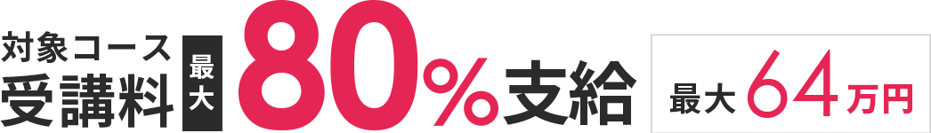 対象コース受講料最大80％支給 最大64万円