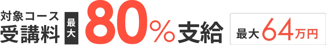 対象コース受講料最大80％支給 最大64万円