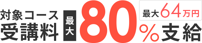 対象コース受講料最大80％支給 最大64万円